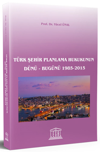 Türk Şehir Planlama Hukukunun Dünü - Bugünü 1985-2015