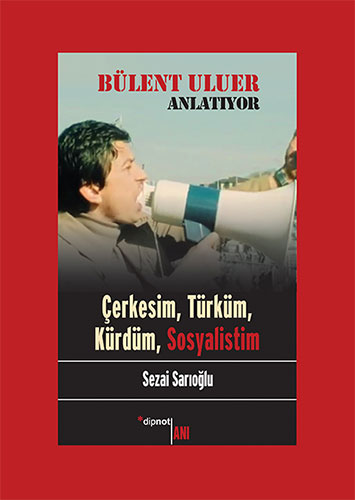 Bülent Uluer Anlatıyor: Çerkesim Türküm Kürdüm Sosyalistim