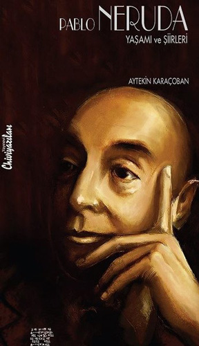 Pablo Neruda Yaşamı Sanatı ve Şiirleri