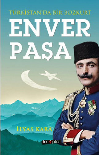 Türkistan'da Bir Bozkurt: Enver Paşa