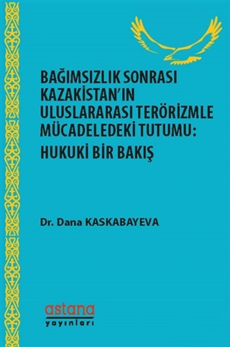 Bağımsızlık Sonrası Kazakistan’ın Uluslararası Terörizmle Mücadeledeki Tutumu: Hukuki Bir Bakış