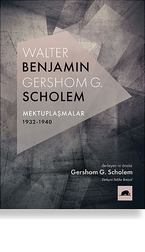 Walter Benjamin : Gershom Scholem Mektuplaşmalar 1932-1940