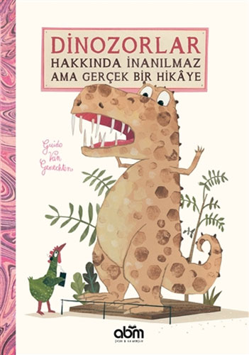 Dinozorlar Hakkında İnanılmaz Ama Gerçek Bir Hikaye (Ciltli)