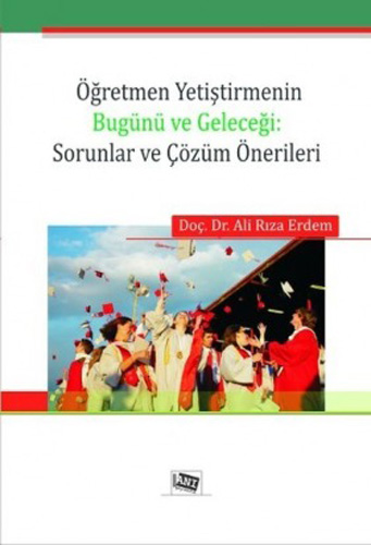 Öğretmen Yetiştirmenin Bugünü ve Geleceği: Sorunlar ve Çözüm Önerileri