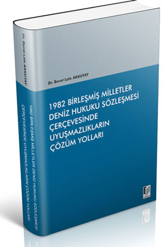 1982 Birleşmiş Milletler Deniz Hukuku Sözleşmesi Çerçevesinde Uyuşmazlıkların Çözüm Yolları