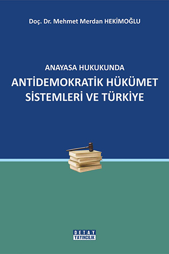 Anayasa Hukukunda Antidemokratik Hükümet Sistemleri ve Türkiye