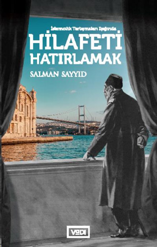 İslamcılık Tartışmaları Işığında Hilafeti Hatırlamak