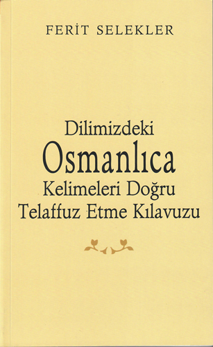 Dilimizdeki Osmanlıca Kelimeleri Doğru Telaffuz Etme Klavuzu