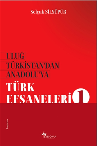 Uluğ Türkistan’dan Anadolu’ya Türk Efsaneleri 1