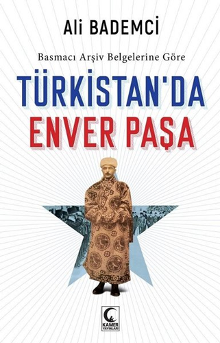 Basmacı Arşiv Belgelerine Göre - Türkistan’da Enver Paşa