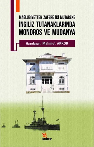 Mağlubiyetten Zafere İki Mütareke - İngiliz Tutanaklarında Mondros ve Mudanya