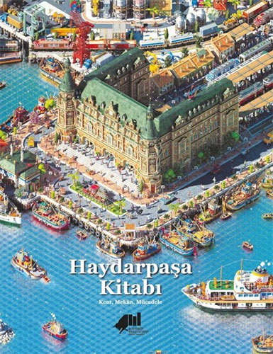 Haydarpaşa Kitabı: Kent, Mekan, Mücadele (Ciltli)