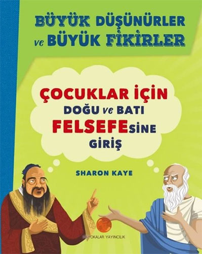 Büyük Düşünürler ve Büyük Fikirler - Çocuklar için Doğu ve Batı Felsefesine Giriş