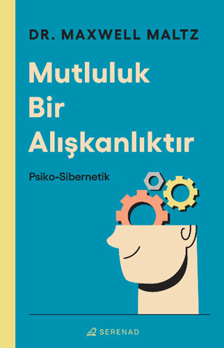 Mutluluk Bir Alışkanlıktır - Psiko-Sibernetik