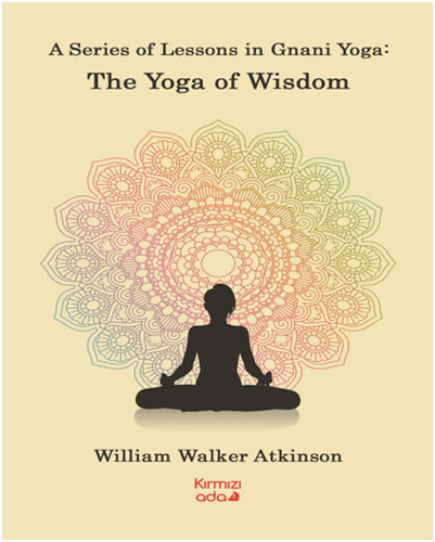 A Series Of Lessons in Gnani Yoga - The Yoga Wisdom