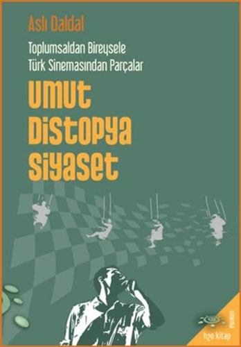 Umut Distopya Siyaset - Toplumsaldan Bireysele Türk Sinemasından Parçalar