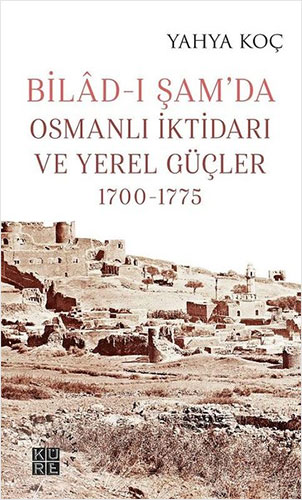 Bilad-ı Şam’da Osmanlı İktidarı ve Yerel Güçler 1700-1775