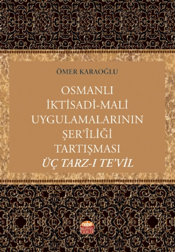 Osmanlı İktisadi - Mali Uygulamalarının Şer'liği Tartışması Üç Tarz-ı Te'vil