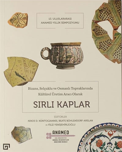 Bizans, Selçuklu ve Osmanlı Topraklarında Kültürel Üretim Aracı Olarak Sırlı Kaplar