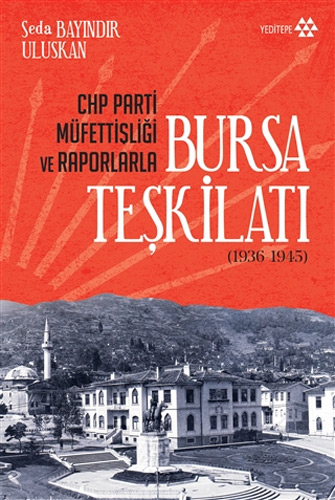 CHP Parti Müfettişliği ve Raporlarla Bursa Teşkilatı (1936-1945)