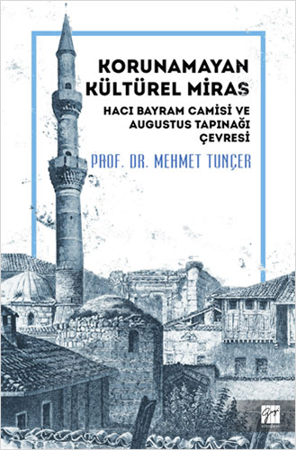 Korunamayan Kültürel Miras - Hacı Bayram Camisi ve Augustus Tapınağı Çevresi