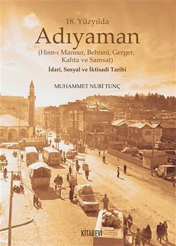 18.Yüzyılda Adıyaman (Hısn-ı Mansur Behisni Gerger Kahta ve Samsat) İdari Sosyal ve İktisadi Tarihi (Ciltli)