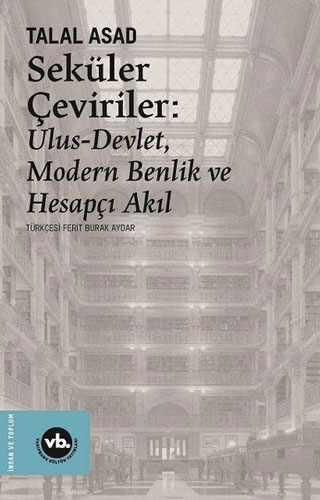 Seküler Çeviriler: Ulus-Devlet, Modern Benlik ve Hesapçı Akıl