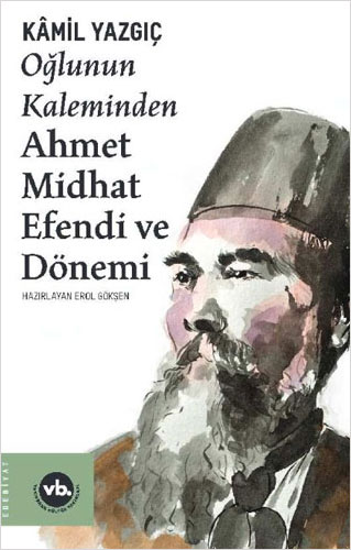 Oğlunun Kaleminden Ahmet Midhat Efendi ve Dönemi