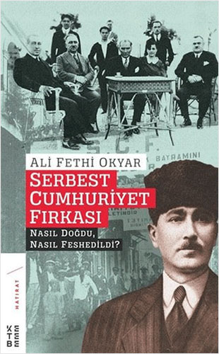 Serbest Cumhuriyet Fırkası Nasıl Doğdu, Nasıl Feshedildi?