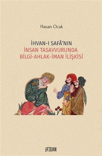 İhvan-ı Safa’nın İnsan Tasavvurunda Bilgi-Ahlak-İman İlişkisi