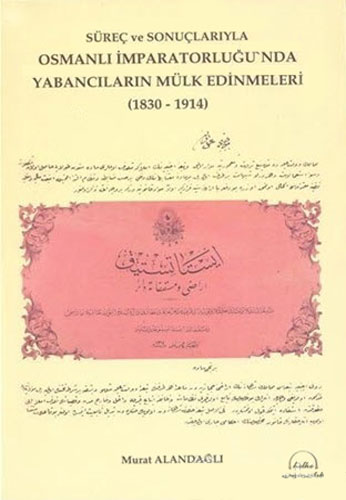 Süreç ve Sonuçlarıyla Osmanlı İmparatorluğu'nda Yabancıların Mülk Edinmeleri (1830-1914)