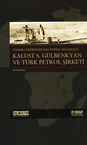 Osmanlı Coğrafyası'nda Petrol Mücadelesi - Kalust S. Gülbenkyan ve Türk Petrol Şirketi