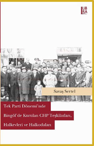 Tek Parti Dönemi'nde Bingöl’de Kurulan CHP Teşkilatları, Halkevleri ve Halkodaları