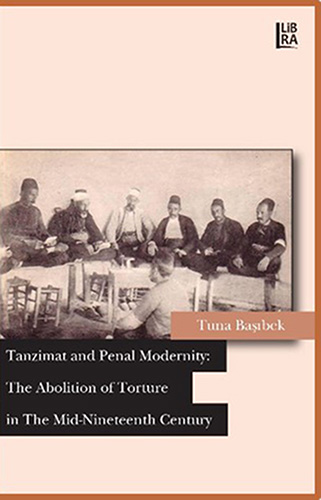 Tanzimat and Penal Modernity: The Abolition of Torture in The Mid-Nineteenth Century