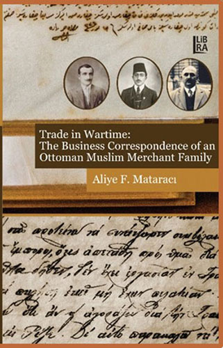  Trade in Wartime: The Business Correspondence of an Ottoman Muslim Merchant Family