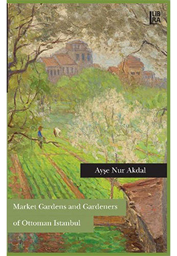 Market Gardens and Gardeners of Ottoman Istanbul