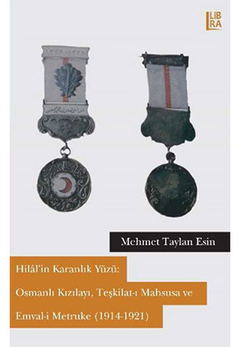 Hilâl’in Karanlık Yüzü: Osmanlı Kızılayı, Teşkilat-ı Mahsusa ve Emval-i Metruke (1914-1921)