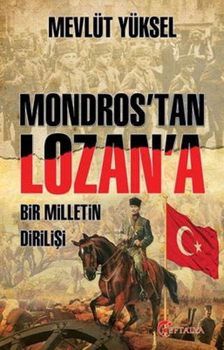 Mondros’tan Lozan’a Bir Milletin Dirilişi