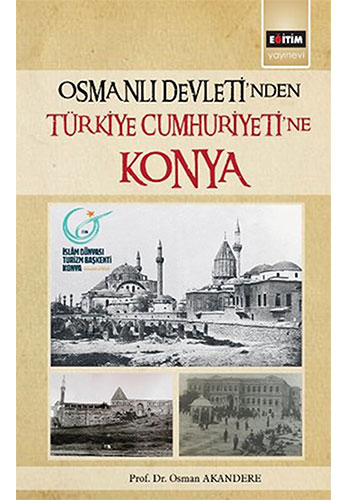 Osmanlı Devleti'nden Türkiye Cumhuriyeti'ne Konya