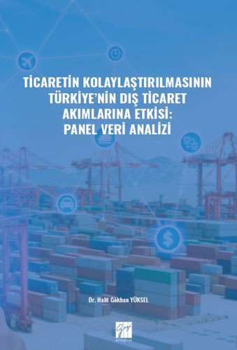 Ticaretin Kolaylaştırılmasının Türkiye'nin Dış Ticaret Akımlarına Etkisi - Panel Veri Analizi