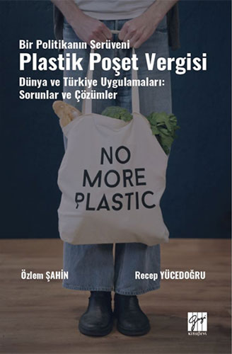 Bir Politikanın Serüveni  Plastik Poşet Vergisi - Dünya ve Türkiye Uygulamaları - Sorunlar ve Çözümler