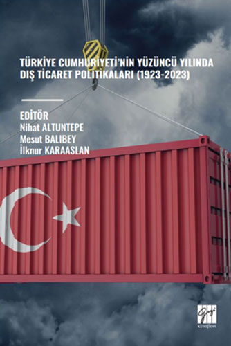 Türkiye Cumhuriyeti’nin Yüzüncü Yılında Diş Ticaret Politikaları (1923-2023)