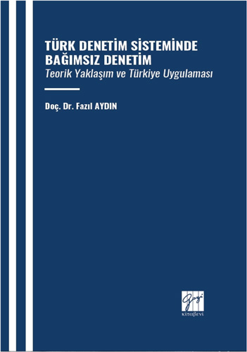 Türk Denetim Sisteminde Bağımsız Denetim - Teorik Yaklaşım ve Türkiye Uygulaması