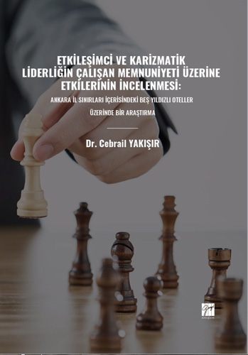 Etkileşimci ve Karizmatik Liderliğin Çalışan Memnuniyeti Üzerine Etkilerinin İncelenmesi