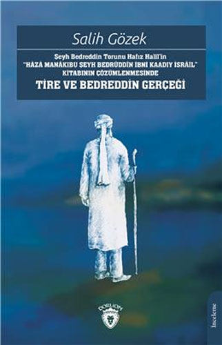 Şeyh Bedreddin Torunu Hafız Halil’in ''Hâzâ Manâkıbu Şeyh Bedrüddîn İbni Kaadıy İsrâil''  Kitabının Çözümlenmesinde Tire ve Bedreddin Gerçeği