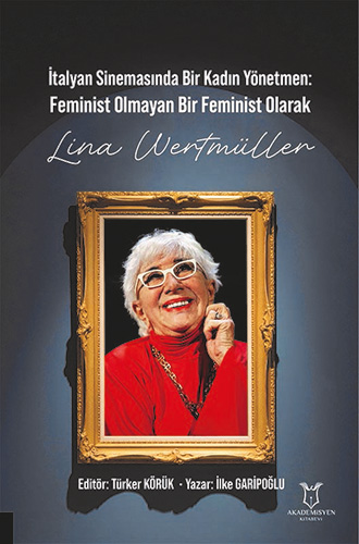 İtalyan Sinemasında Bir Kadın Yönetmen - Feminist Olmayan Bir Feminist Olarak Lina Wertmüller