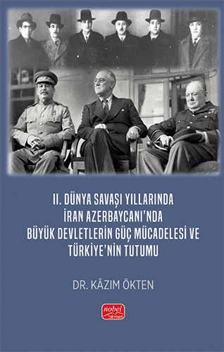 2.Dünya Savaşı Yıllarında İran Azerbaycanı’nda Büyük Devletlerin Güç Mücadelesi ve Türkiye’nin Tutumu