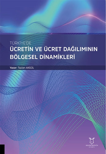 Türkiye’de Ücretin ve Ücret Dağılımının Bölgesel Dinamikleri