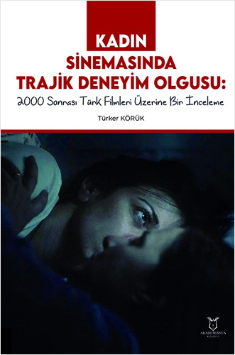 Kadın Sinemasında Trajik Deneyim Olgusu - 2000 Sonrası Türk Filmleri Üzerine Bir İnceleme