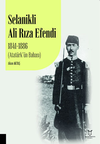 Selanikli Ali Rıza Efendi 1841-1886 (Atatürk’ün Babası)